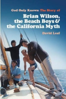 God Only Knows: The Story of Brian Wilson, The Beach Boys & The California Myth by David Leaf Paperback Book
