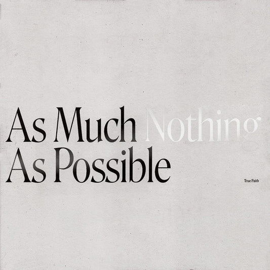 True Faith (5) : As Much Nothing As Possible (LP, RP, Cle)