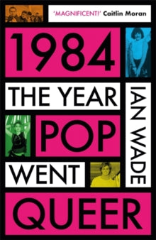 1984: The Year Pop Went Queer by Ian Wade Paperback Book